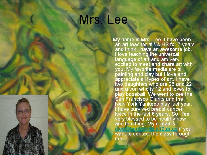 Mrs. Lee My name is Mrs. Lee. I have been an art teacher at