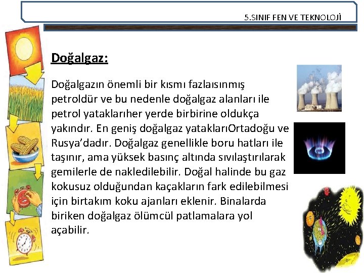 5. SINIF FEN VE TEKNOLOJİ Doğalgaz: Doğalgazın önemli bir kısmı fazlaısınmış petroldür ve bu