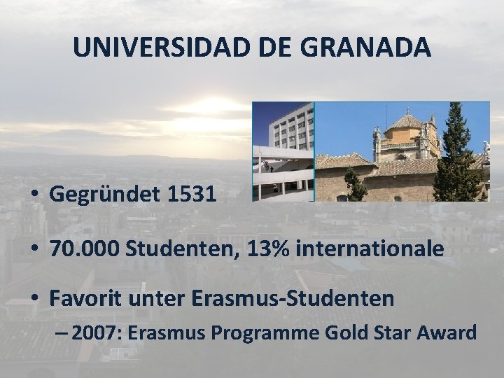 UNIVERSIDAD DE GRANADA • Gegründet 1531 • 70. 000 Studenten, 13% internationale • Favorit