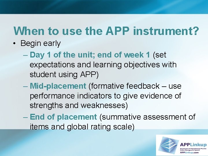 When to use the APP instrument? • Begin early – Day 1 of the