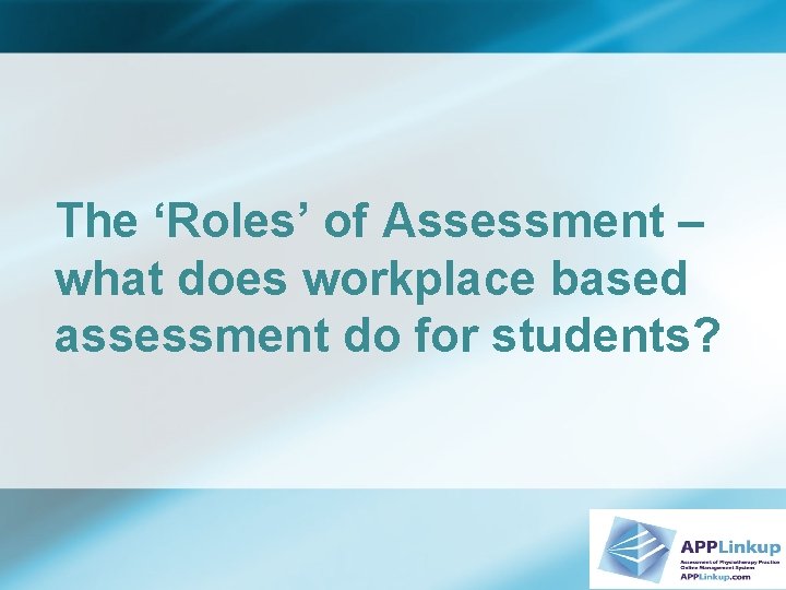 The ‘Roles’ of Assessment – what does workplace based assessment do for students? 