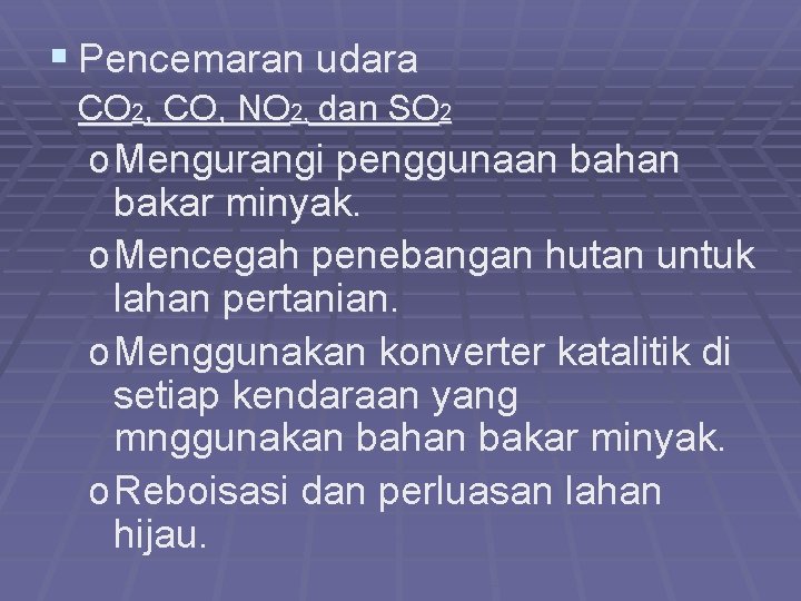 § Pencemaran udara CO 2, CO, NO 2, dan SO 2 o Mengurangi penggunaan