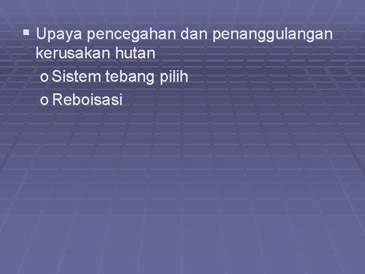 § Upaya pencegahan dan penanggulangan kerusakan hutan o Sistem tebang pilih o Reboisasi 