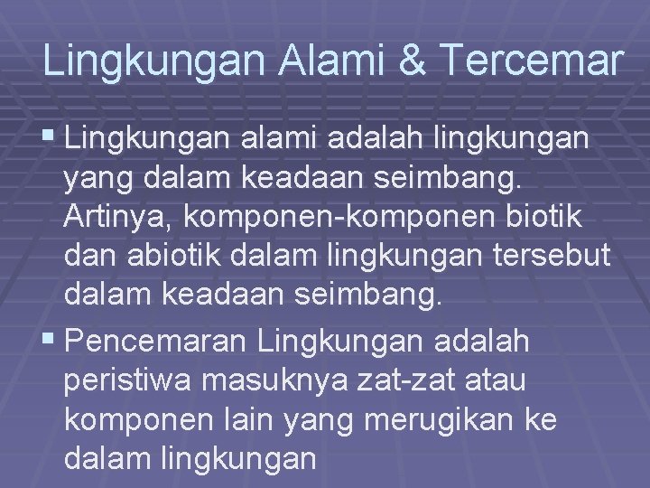 Lingkungan Alami & Tercemar § Lingkungan alami adalah lingkungan yang dalam keadaan seimbang. Artinya,