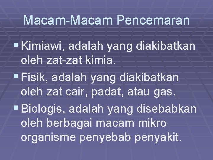 Macam-Macam Pencemaran § Kimiawi, adalah yang diakibatkan oleh zat-zat kimia. § Fisik, adalah yang