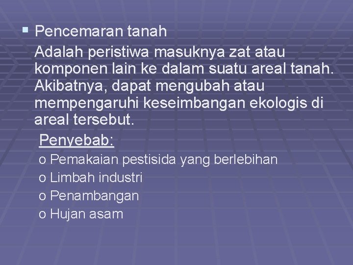 § Pencemaran tanah Adalah peristiwa masuknya zat atau komponen lain ke dalam suatu areal