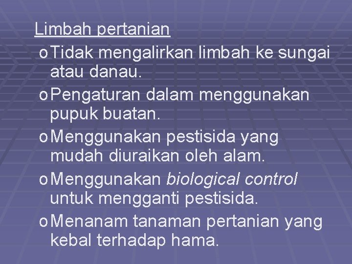 Limbah pertanian o Tidak mengalirkan limbah ke sungai atau danau. o Pengaturan dalam menggunakan