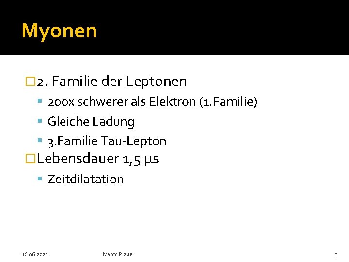 Myonen � 2. Familie der Leptonen 200 x schwerer als Elektron (1. Familie) Gleiche