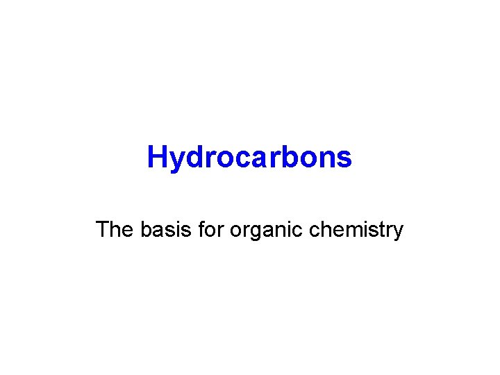 Hydrocarbons The basis for organic chemistry 