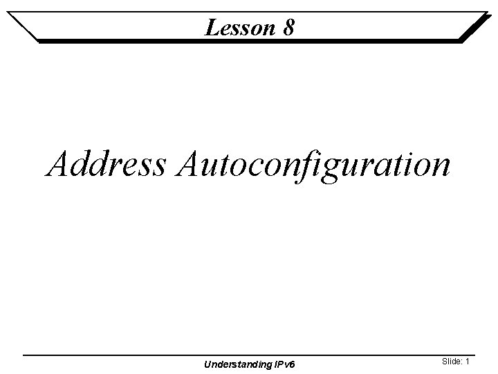Lesson 8 Address Autoconfiguration Understanding IPv 6 Slide: 1 
