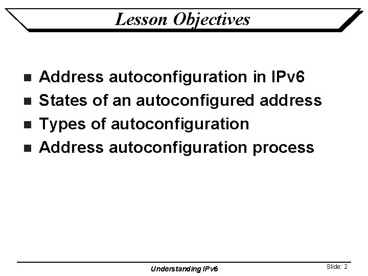 Lesson Objectives n n Address autoconfiguration in IPv 6 States of an autoconfigured address