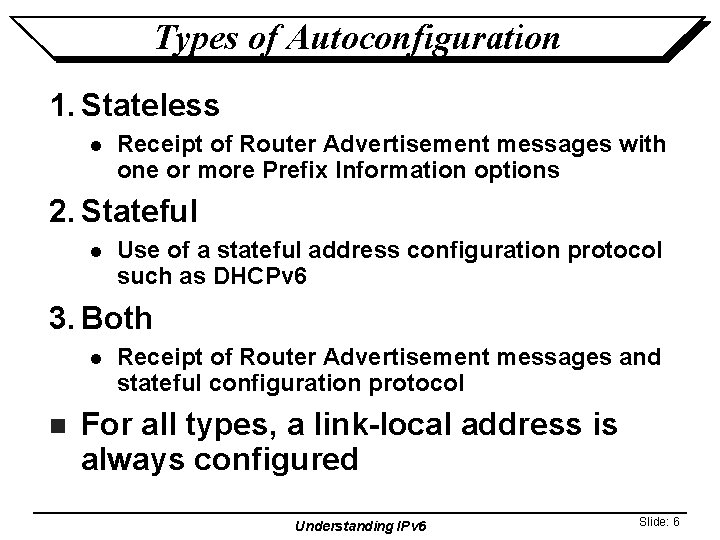 Types of Autoconfiguration 1. Stateless l Receipt of Router Advertisement messages with one or