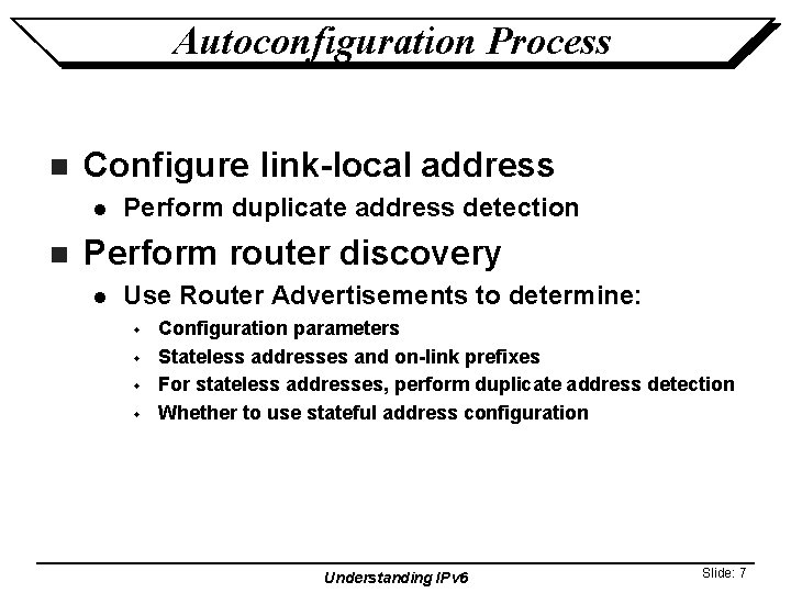 Autoconfiguration Process n Configure link-local address l n Perform duplicate address detection Perform router