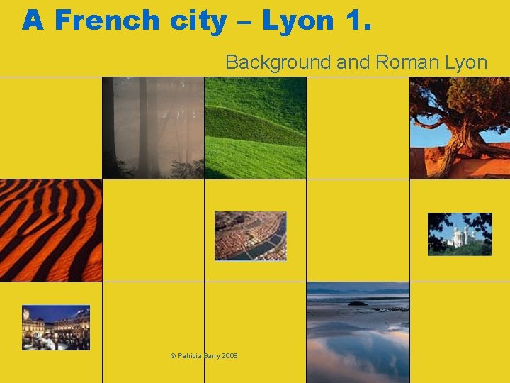 A French city – Lyon 1. Background and Roman Lyon © Patricia Barry 2008