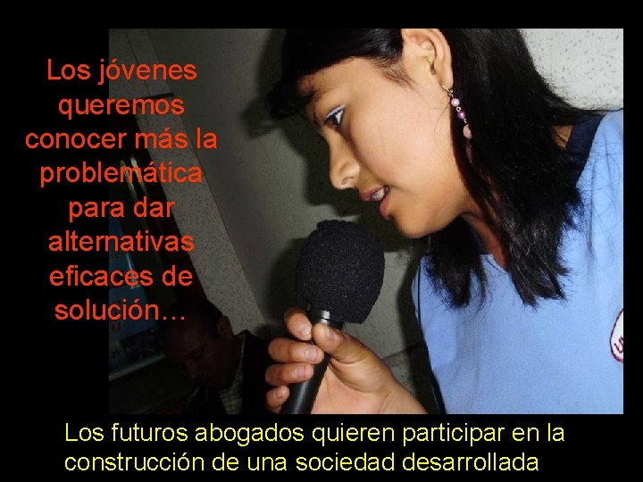 Los jóvenes queremos conocer más la problemática para dar alternativas eficaces de solución… Los
