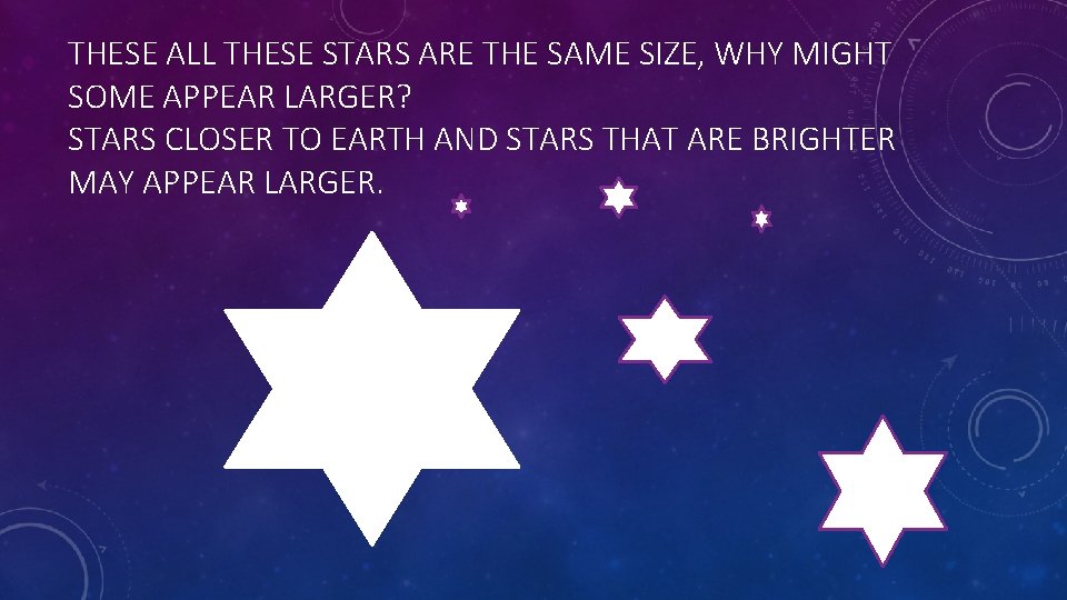 THESE ALL THESE STARS ARE THE SAME SIZE, WHY MIGHT SOME APPEAR LARGER? STARS THESE ALL THESE STARS ARE THE SAME SIZE, WHY MIGHT SOME APPEAR LARGER? STARS