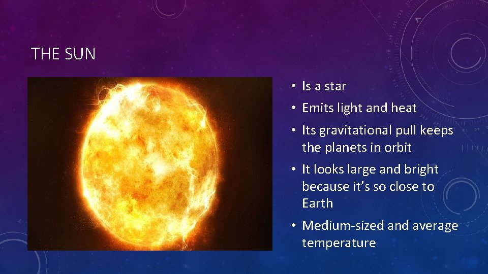 THE SUN • Is a star • Emits light and heat • Its gravitational