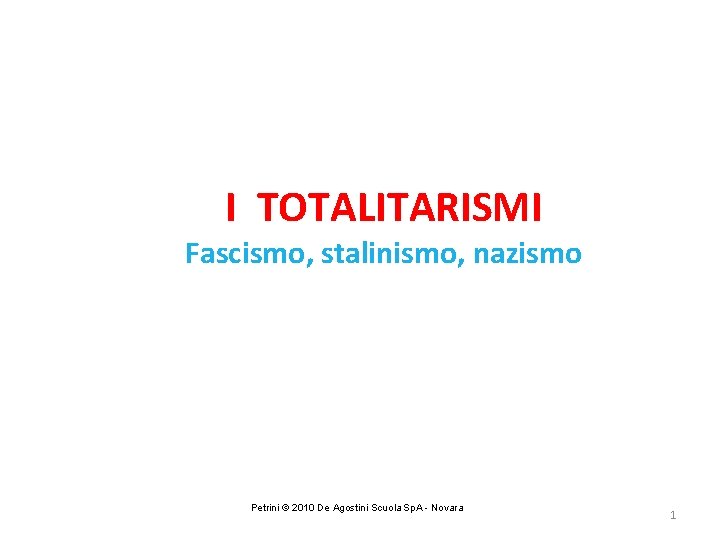 I TOTALITARISMI Fascismo, stalinismo, nazismo Petrini © 2010 De Agostini Scuola Sp. A -