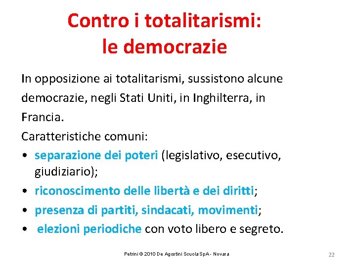 Contro i totalitarismi: le democrazie In opposizione ai totalitarismi, sussistono alcune democrazie, negli Stati