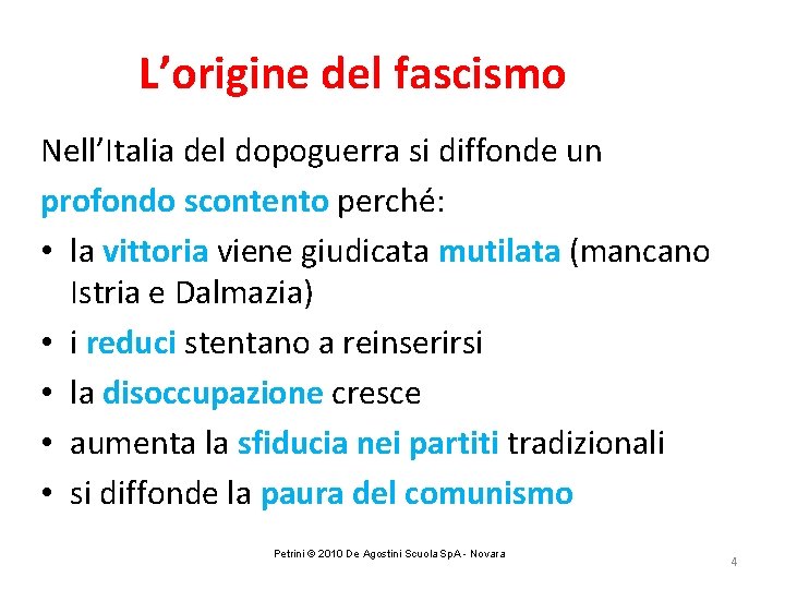 L’origine del fascismo Nell’Italia del dopoguerra si diffonde un profondo scontento perché: • la