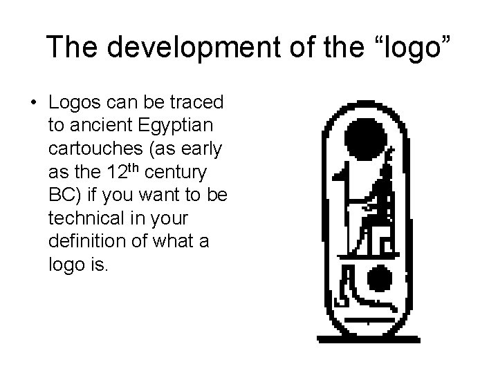 The development of the “logo” • Logos can be traced to ancient Egyptian cartouches