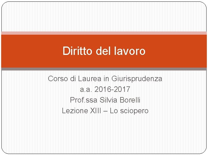 Diritto del lavoro Corso di Laurea in Giurisprudenza a. a. 2016 -2017 Prof. ssa