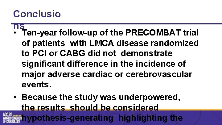 Conclusio ns • Ten-year follow-up of the PRECOMBAT trial of patients with LMCA disease