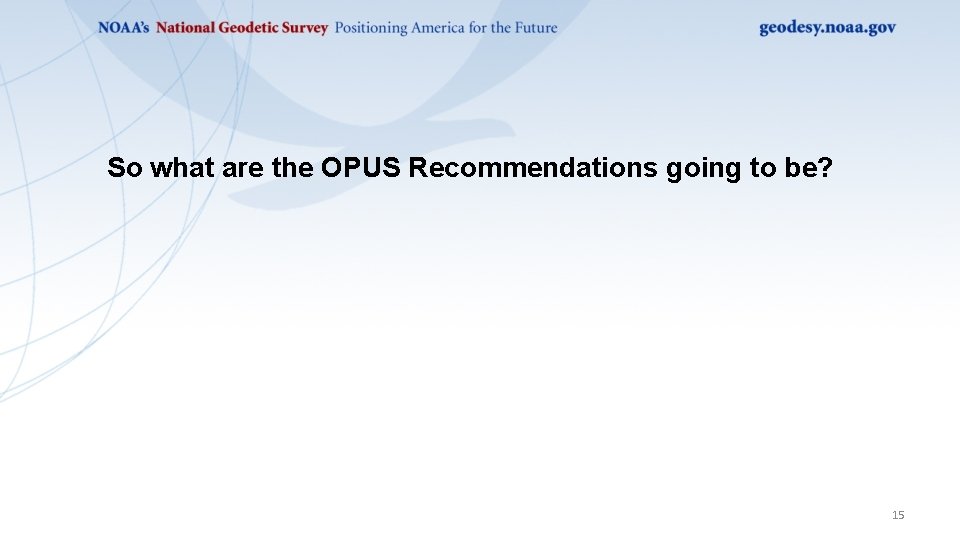 So what are the OPUS Recommendations going to be? 15 