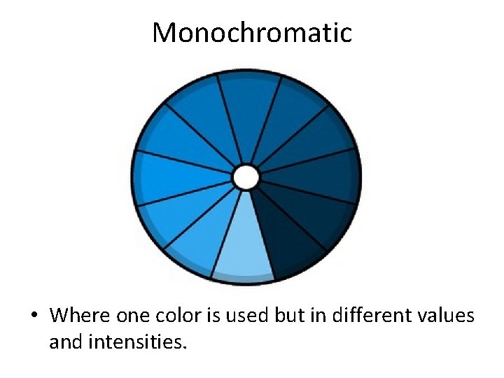 Monochromatic • Where one color is used but in different values and intensities. 