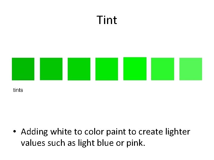 Tint • Adding white to color paint to create lighter values such as light