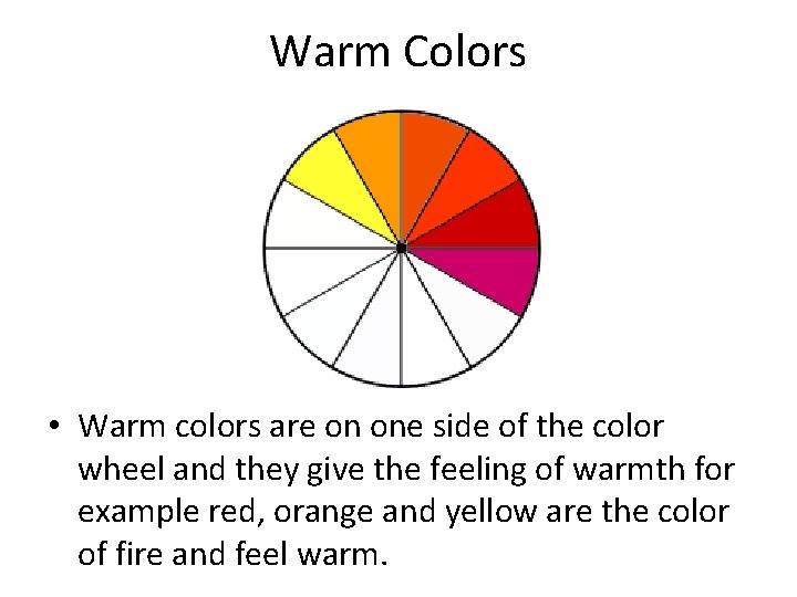 Warm Colors • Warm colors are on one side of the color wheel and
