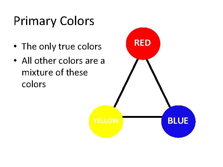 Primary Colors • The only true colors • All other colors are a mixture