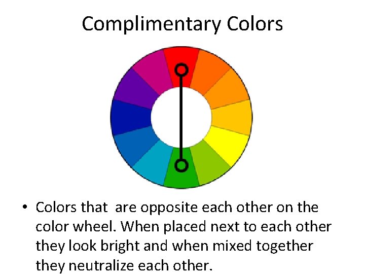 Complimentary Colors • Colors that are opposite each other on the color wheel. When
