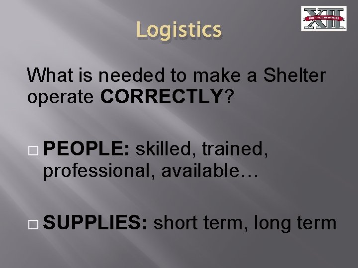 Logistics What is needed to make a Shelter operate CORRECTLY? � PEOPLE: skilled, trained,