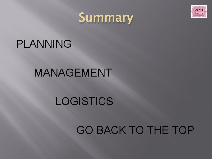 Summary PLANNING MANAGEMENT LOGISTICS GO BACK TO THE TOP 