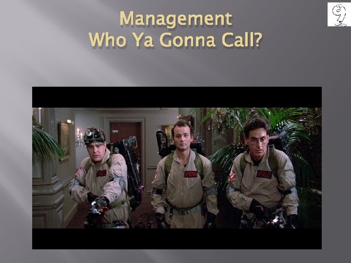 Management Who Ya Gonna Call? 