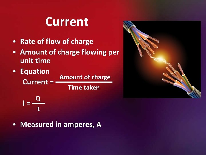 Current • Rate of flow of charge • Amount of charge flowing per unit