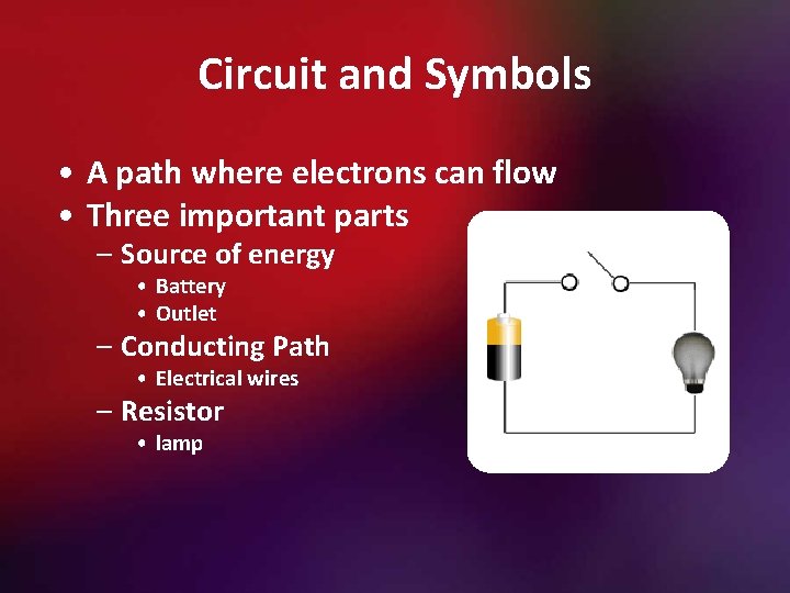 Circuit and Symbols • A path where electrons can flow • Three important parts