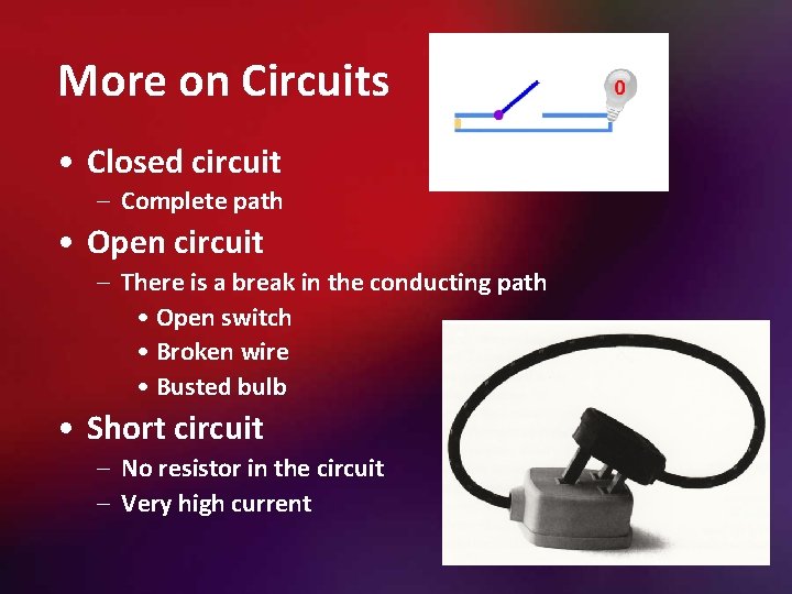 More on Circuits • Closed circuit – Complete path • Open circuit – There