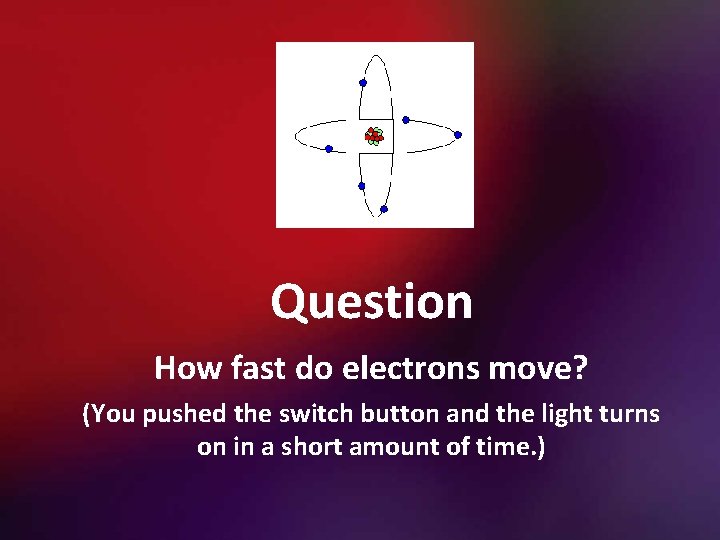 Question How fast do electrons move? (You pushed the switch button and the light