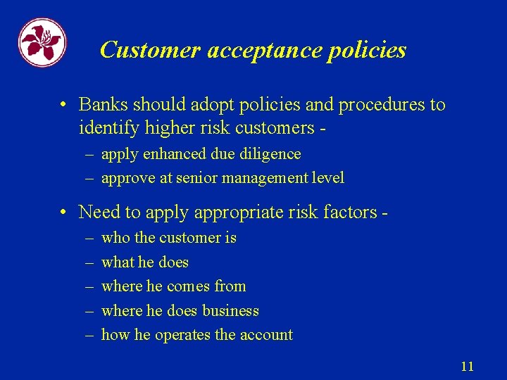 Customer acceptance policies • Banks should adopt policies and procedures to identify higher risk