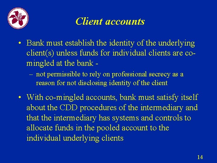 Client accounts • Bank must establish the identity of the underlying client(s) unless funds