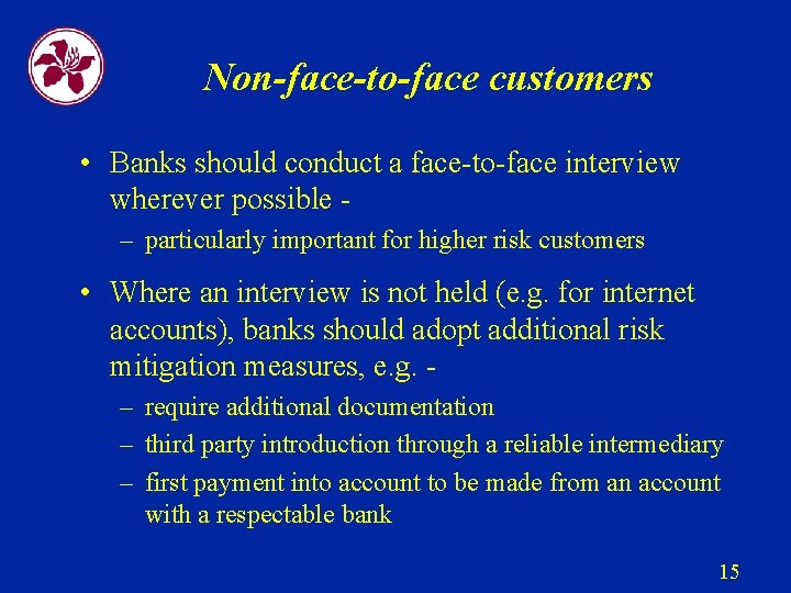 Non-face-to-face customers • Banks should conduct a face-to-face interview wherever possible – particularly important