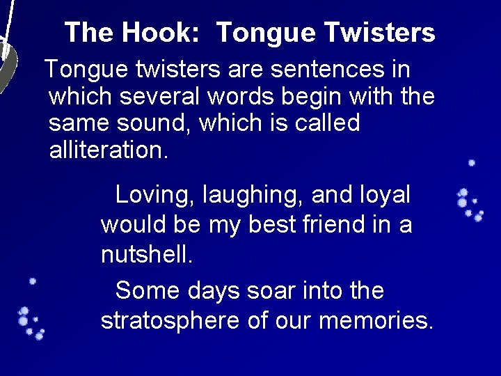 The Hook: Tongue Twisters Tongue twisters are sentences in which several words begin with