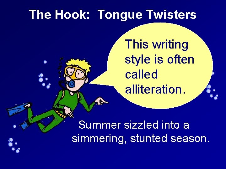 The Hook: Tongue Twisters This writing style is often called alliteration. Summer sizzled into