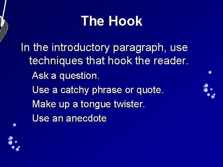 The Hook In the introductory paragraph, use techniques that hook the reader. Ask a