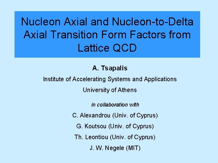 Nucleon Axial and Nucleon-to-Delta Axial Transition Form Factors from Lattice QCD A. Tsapalis Institute