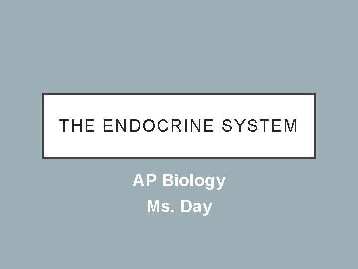 THE ENDOCRINE SYSTEM AP Biology Ms. Day 