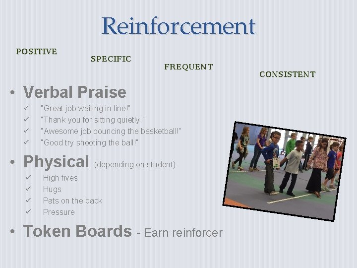 Reinforcement POSITIVE SPECIFIC FREQUENT • Verbal Praise ü ü “Great job waiting in line!”