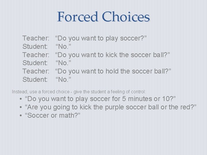 Forced Choices Teacher: Student: “Do you want to play soccer? ” “No. ” “Do